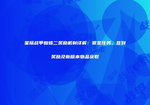 星际战甲蜘蛛二奖励机制详解：赏金任务、签到奖励及新版本物品获取