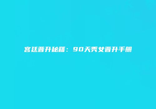 宫廷晋升秘籍：90天秀女晋升手册