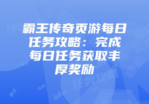 霸王传奇页游每日任务攻略：完成每日任务获取丰厚奖励