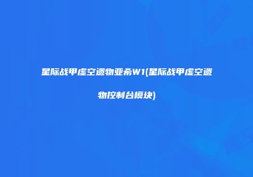 星际战甲虚空遗物亚希W1(星际战甲虚空遗物控制台模块)