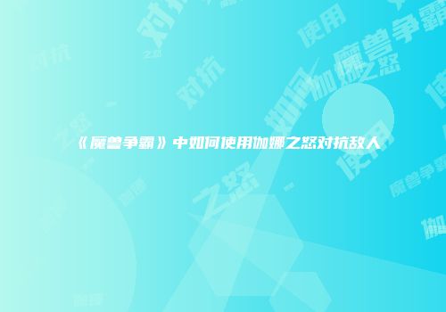 《魔兽争霸》中如何使用伽娜之怒对抗敌人