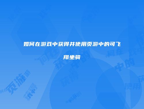 如何在游戏中获得并使用页游中的可飞翔坐骑