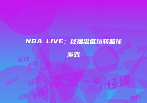 NBA LIVE：经理思维玩转篮球游戏