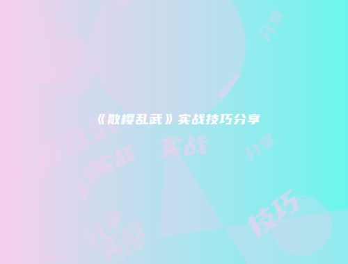 《散樱乱武》实战技巧分享