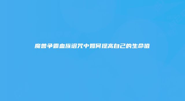 魔兽争霸血族诅咒中如何提高自己的生命值