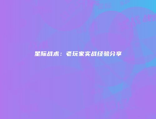 星际战术：老玩家实战经验分享