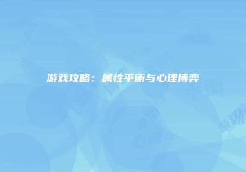 游戏攻略：属性平衡与心理博弈