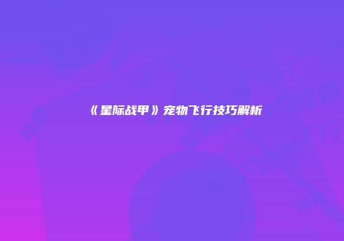 《星际战甲》宠物飞行技巧解析