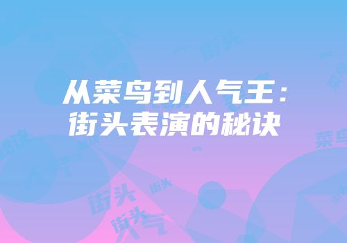 从菜鸟到人气王：街头表演的秘诀
