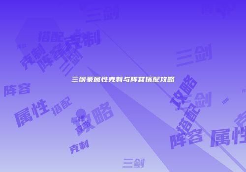三剑豪属性克制与阵容搭配攻略