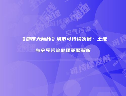 《都市天际线》城市可持续发展：土地与空气污染处理策略解析