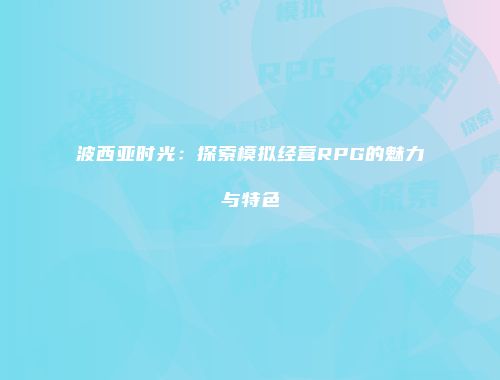 波西亚时光：探索模拟经营RPG的魅力与特色