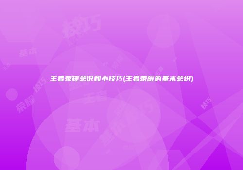 王者荣耀意识和小技巧(王者荣耀的基本意识)
