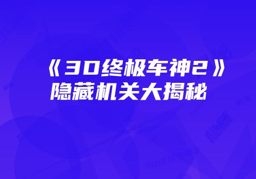 《3D终极车神2》隐藏机关大揭秘