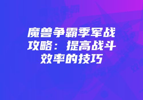 魔兽争霸季军战攻略：提高战斗效率的技巧