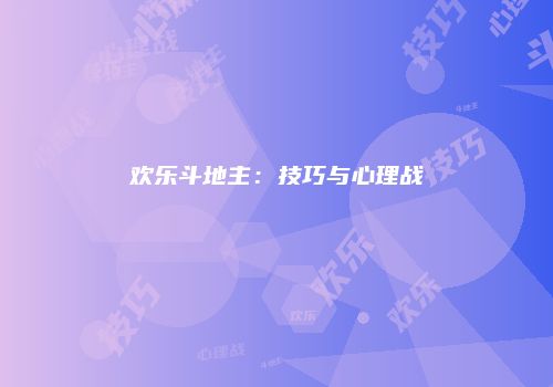 欢乐斗地主：技巧与心理战