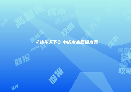 《格斗天下》小成本高回报攻略