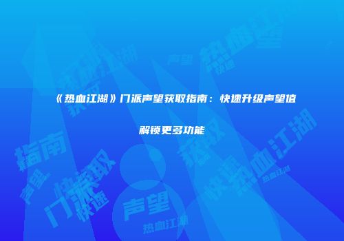 《热血江湖》门派声望获取指南：快速升级声望值解锁更多功能