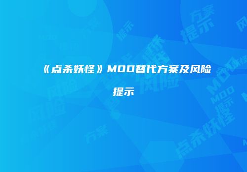 《点杀妖怪》MOD替代方案及风险提示