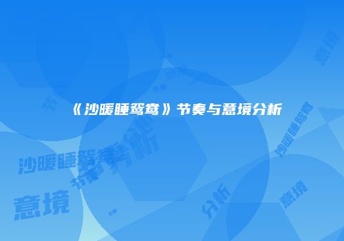 《沙暖睡鸳鸯》节奏与意境分析