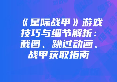 《星际战甲》游戏技巧与细节解析：截图、跳过动画、战甲获取指南
