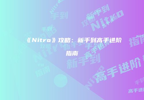 《Nitro》攻略：新手到高手进阶指南