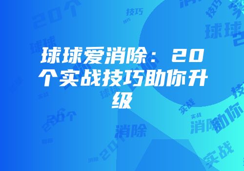 球球爱消除：20个实战技巧助你升级