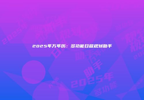 2025年万年历：多功能日程规划助手
