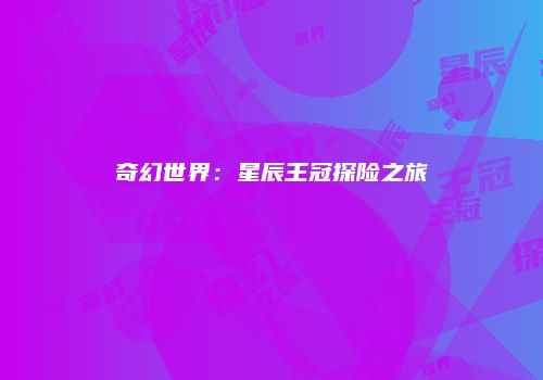 奇幻世界：星辰王冠探险之旅