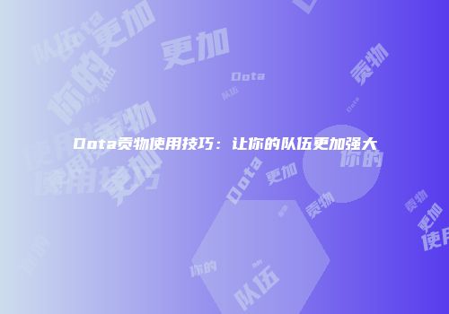 Dota贡物使用技巧：让你的队伍更加强大
