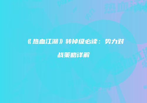 《热血江湖》转掉级必读：势力对战策略详解