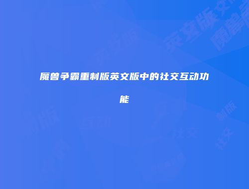 魔兽争霸重制版英文版中的社交互动功能