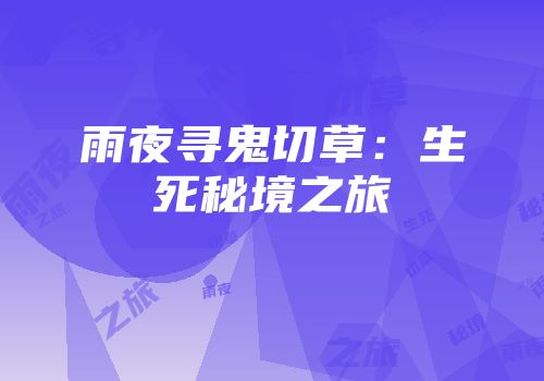雨夜寻鬼切草：生死秘境之旅