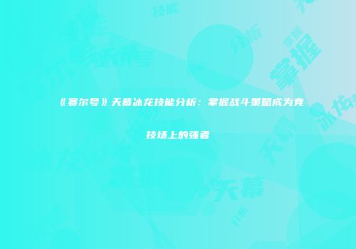 《赛尔号》天幕冰龙技能分析：掌握战斗策略成为竞技场上的强者