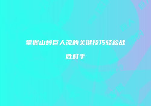 掌握山岭巨人流的关键技巧轻松战胜对手