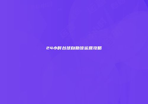 24小时台球自助馆运营攻略