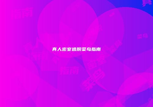 真人密室逃脱菜鸟指南