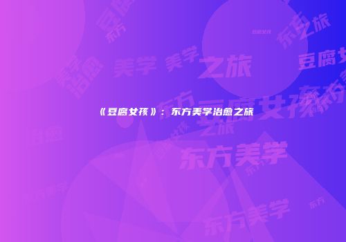 《豆腐女孩》：东方美学治愈之旅