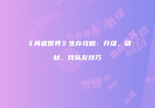 《勇者世界》生存攻略：升级、刷材、找队友技巧