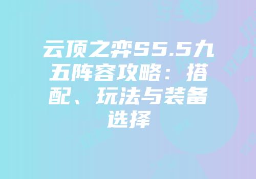 云顶之弈S5.5九五阵容攻略：搭配、玩法与装备选择