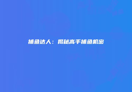 捕鱼达人：揭秘高手捕鱼机密