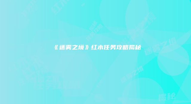 《迷雾之境》红木任务攻略揭秘