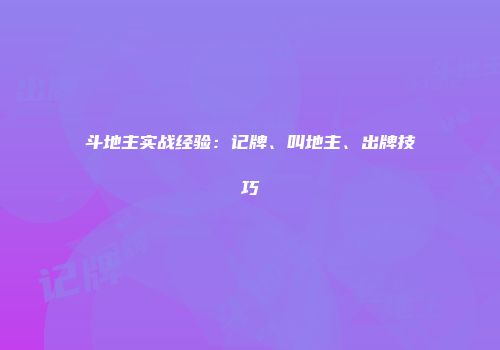 斗地主实战经验：记牌、叫地主、出牌技巧