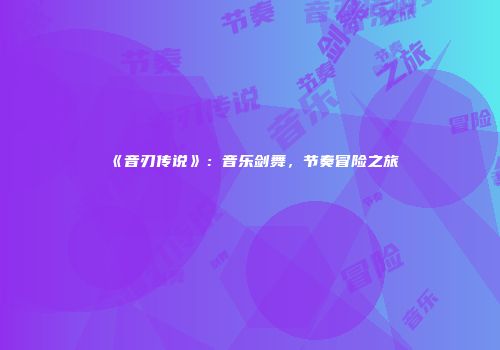 《音刃传说》：音乐剑舞，节奏冒险之旅