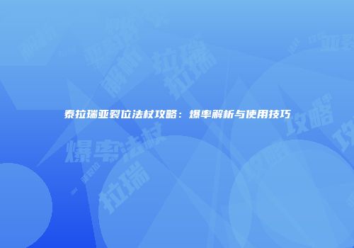 泰拉瑞亚裂位法杖攻略：爆率解析与使用技巧