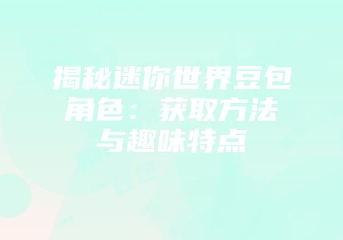 揭秘迷你世界豆包角色：获取方法与趣味特点