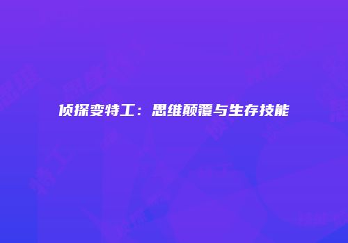 侦探变特工：思维颠覆与生存技能