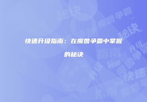 快速升级指南：在魔兽争霸中掌握的秘诀