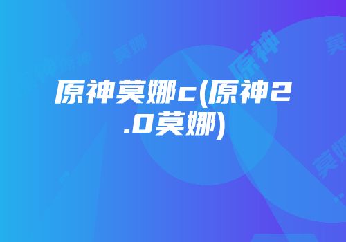 原神莫娜c(原神2.0莫娜)