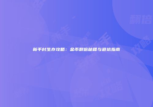 新手村生存攻略：金币翻倍秘籍与避坑指南